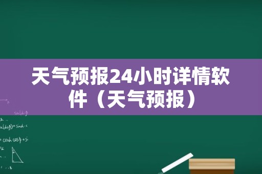 天气预报24小时详情软件（天气预报）