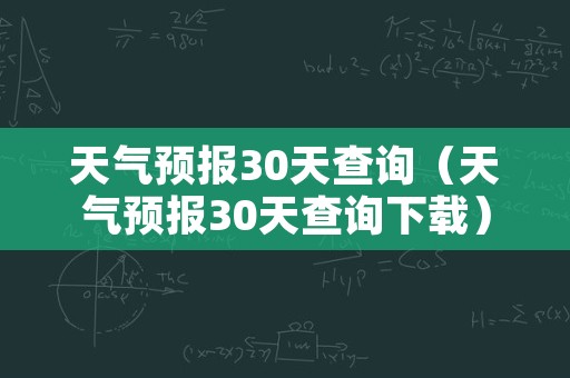 天气预报30天查询（天气预报30天查询下载）