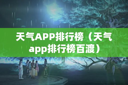 天气APP排行榜（天气app排行榜百渡）