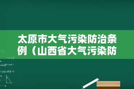 太原市大气污染防治条例（山西省大气污染防治条例）