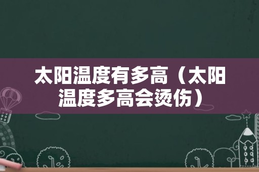 太阳温度有多高（太阳温度多高会烫伤）