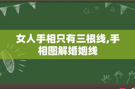 女人手相只有三根线,手相图解婚姻线