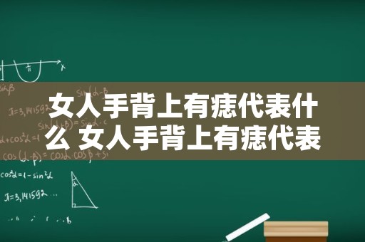 女人手背上有痣代表什么 女人手背上有痣代表什么意思