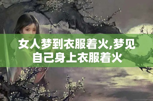 女人梦到衣服着火,梦见自己身上衣服着火