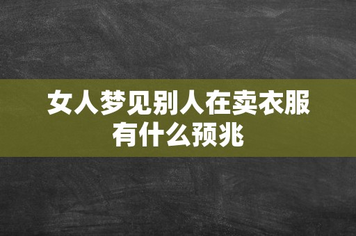 女人梦见别人在卖衣服有什么预兆