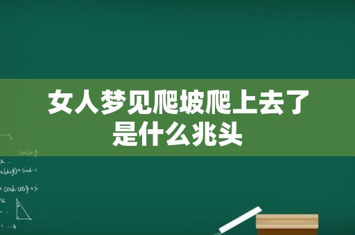 女人梦见爬坡爬上去了是什么兆头