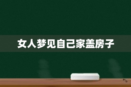 女人梦见自己家盖房子