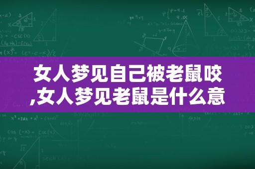 女人梦见自己被老鼠咬,女人梦见老鼠是什么意思