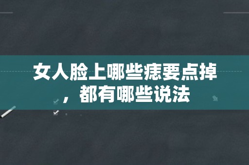 女人脸上哪些痣要点掉，都有哪些说法