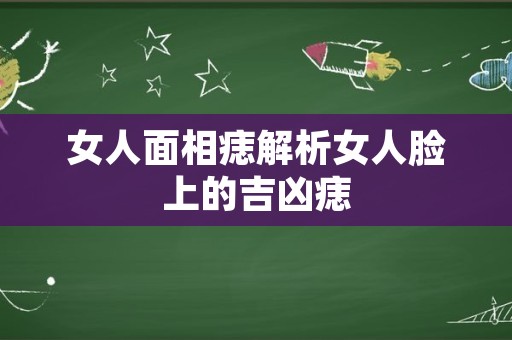 女人面相痣解析女人脸上的吉凶痣