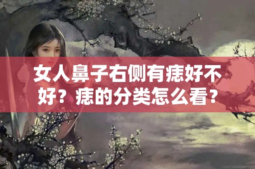 女人鼻子右侧有痣好不好？痣的分类怎么看？