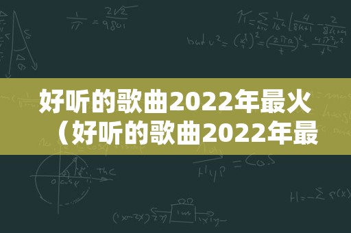 好听的歌曲2022年最火（好听的歌曲2022年最火中文歌）