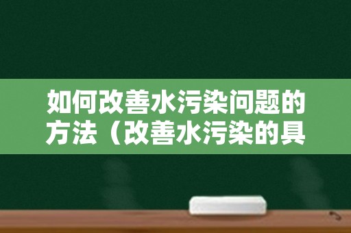 如何改善水污染问题的方法（改善水污染的具体措施）