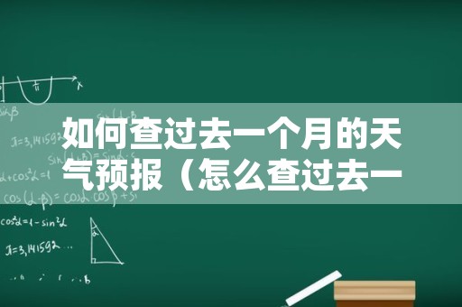 如何查过去一个月的天气预报（怎么查过去一个月天气预报）