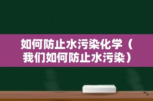 如何防止水污染化学（我们如何防止水污染）