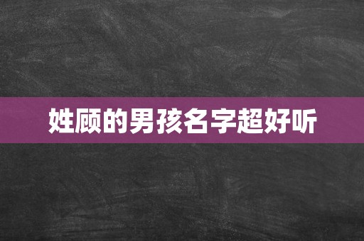 姓顾的男孩名字超好听