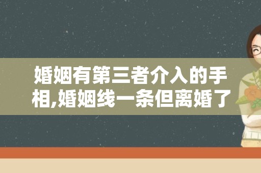 婚姻有第三者介入的手相,婚姻线一条但离婚了