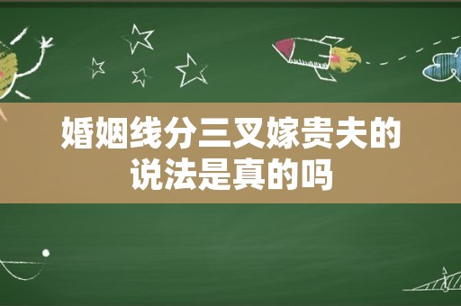 婚姻线分三叉嫁贵夫的说法是真的吗