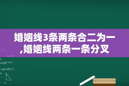 婚姻线3条两条合二为一,婚姻线两条一条分叉