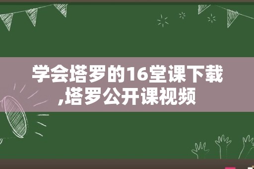 学会塔罗的16堂课下载,塔罗公开课视频