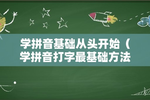 学拼音基础从头开始（学拼音打字最基础方法）