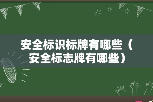 安全标识标牌有哪些（安全标志牌有哪些）