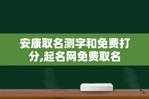 安康取名测字和免费打分,起名网免费取名