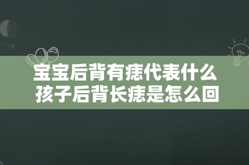 宝宝后背有痣代表什么 孩子后背长痣是怎么回事