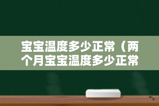 宝宝温度多少正常（两个月宝宝温度多少正常）