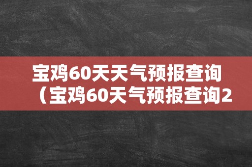 宝鸡60天天气预报查询（宝鸡60天气预报查询2345）