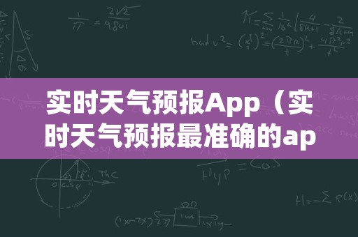 实时天气预报App（实时天气预报最准确的app免费）