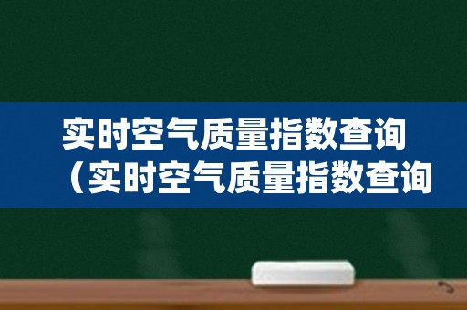 实时空气质量指数查询（实时空气质量指数查询app）