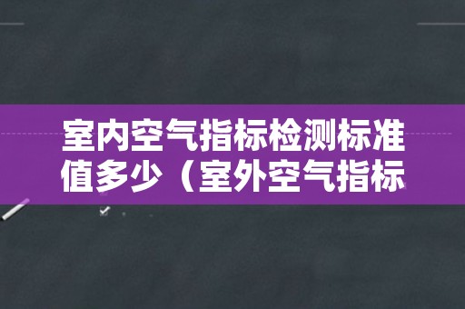 室内空气指标检测标准值多少（室外空气指标检测标准值是多少）