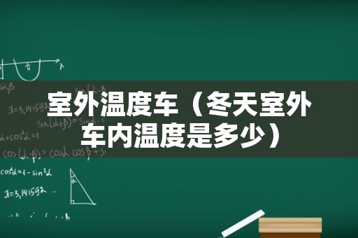 室外温度车（冬天室外车内温度是多少）