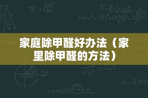 家庭除甲醛好办法（家里除甲醛的方法）