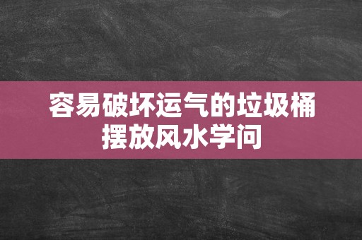 容易破坏运气的垃圾桶摆放风水学问