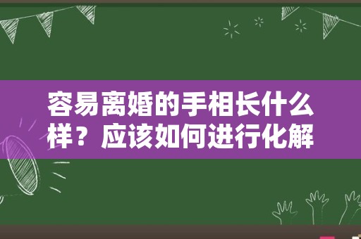 容易离婚的手相长什么样？应该如何进行化解？