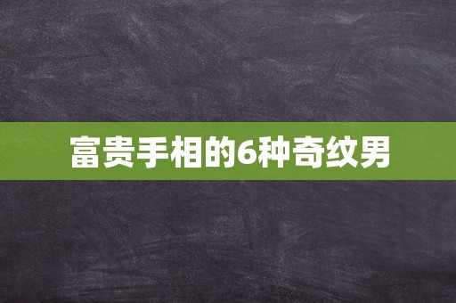 富贵手相的6种奇纹男