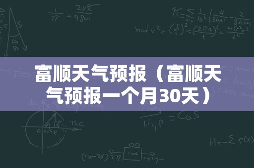 富顺天气预报（富顺天气预报一个月30天）