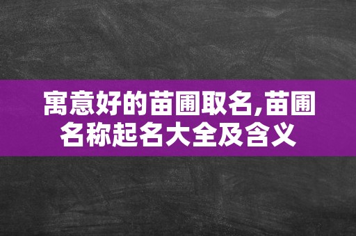 寓意好的苗圃取名,苗圃名称起名大全及含义