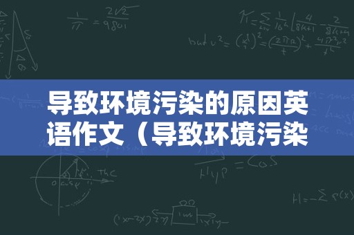 导致环境污染的原因英语作文（导致环境污染的原因 英语）