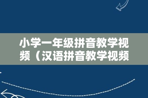 小学一年级拼音教学视频（汉语拼音教学视频全集 一年级）