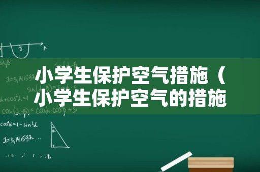 小学生保护空气措施（小学生保护空气的措施）