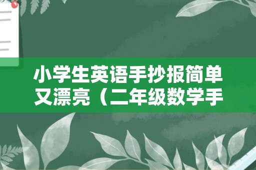 小学生英语手抄报简单又漂亮（二年级数学手抄报简单又漂亮）