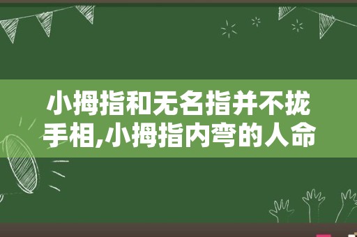 小拇指和无名指并不拢手相,小拇指内弯的人命不好