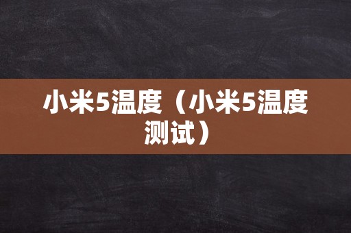 小米5温度（小米5温度测试）