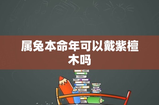 属兔本命年可以戴紫檀木吗