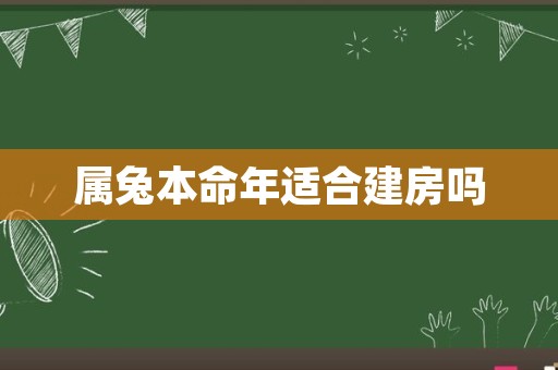 属兔本命年适合建房吗