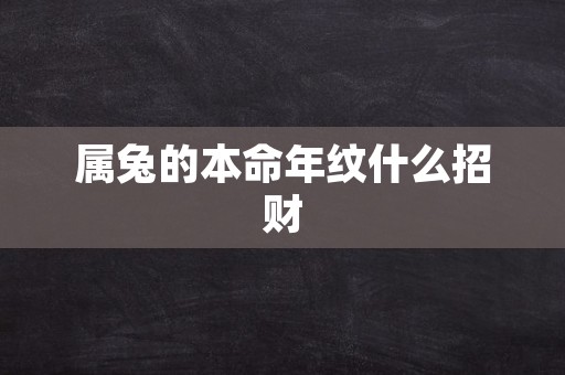 属兔的本命年纹什么招财