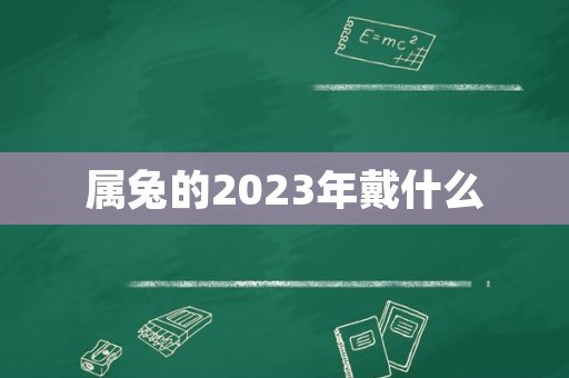 属兔的2023年戴什么